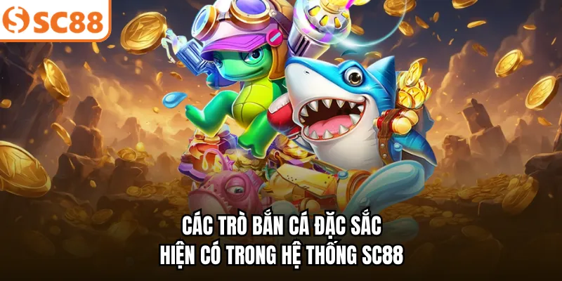 Các trò bắn cá đặc sắc hiện có trong hệ thống SC88