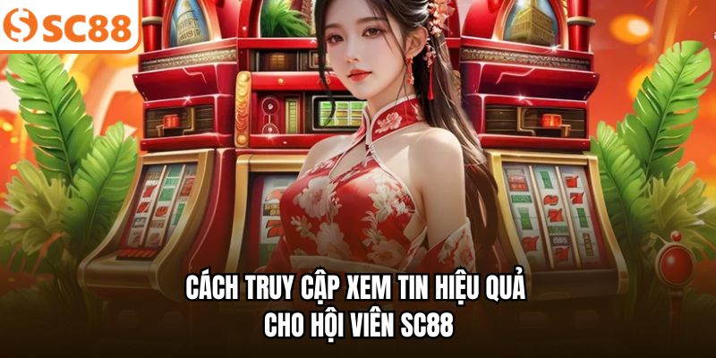 Cách truy cập xem tin hiệu quả cho hội viên SC88
