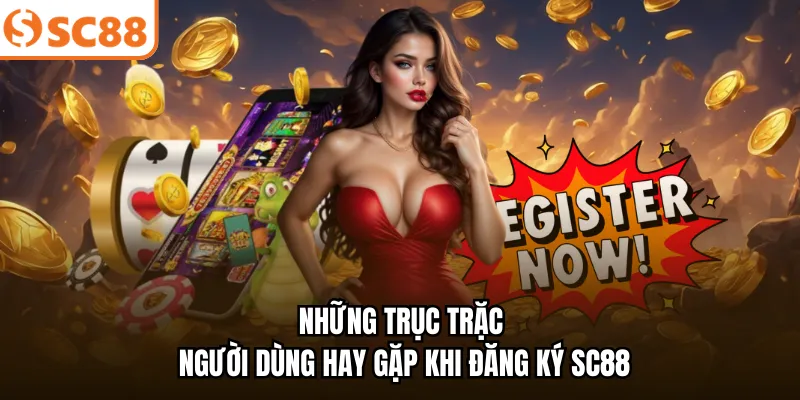 Những trục trặc người dùng hay gặp khi đăng ký SC88