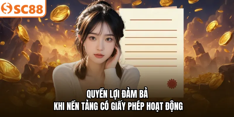 Quyền lợi đảm bảo khi nền tảng có giấy phép hoạt động